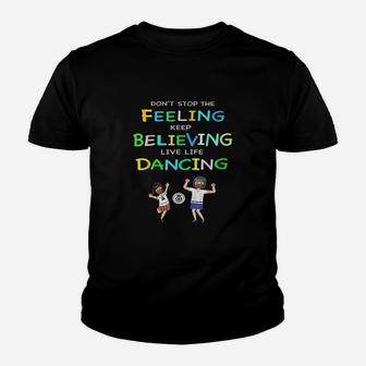 Dont Stop Feeling Keep Believing Live Life Dancing Youth T-shirt | Crazezy AU