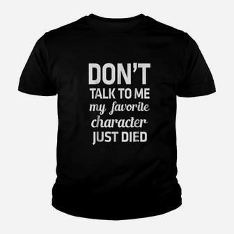 Dont Talk To Me My Favorite Character Just Died Youth T-shirt | Crazezy
