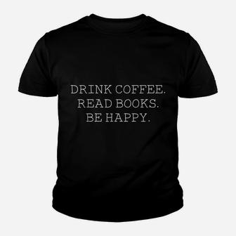 Drink Coffee Read Books Be Happy -Book And Coffee Lover Gift Youth T-shirt | Crazezy