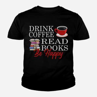 Drink Coffee Read Books Be Happy Reading Lover Coffeeholic Youth T-shirt | Crazezy