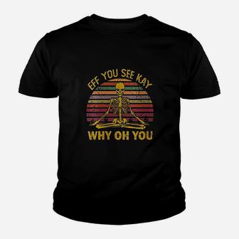 Eff You See Kay Why Oh U Skeleton Yoga Youth T-shirt | Crazezy
