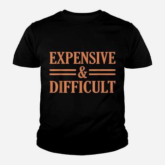 Expensive And Difficult Sarcasm Sarcastic Humor Graphic Youth T-shirt | Crazezy AU