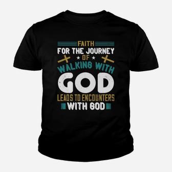 Faith For The Journey Of Walking With God Leads To Encounters With God Youth T-shirt - Monsterry