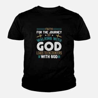 Faith For The Journey Of Walking With God Leads To Encounters With God Youth T-shirt - Monsterry