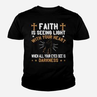 Faith Is Seeing Light With Your Heart When All Your Eyes See Is Darkness Youth T-shirt - Monsterry