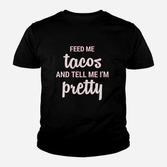 Feed Me Tacos And Tell Me Im Pretty I Know Im Beautiful Gift For Food Lover Youth T-shirt | Crazezy