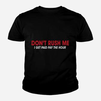 Feelin Good Dont Rush Me I Get Paid By The Hour Sarcasm Youth T-shirt | Crazezy CA
