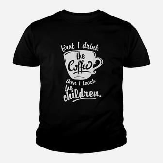 First I Drink The Coffee Youth T-shirt | Crazezy UK