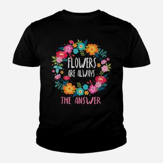 Flowers Are Always The Answer Lovers Floral Designer Florist Youth T-shirt | Crazezy AU
