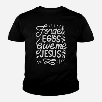 Forget Eggs Give Me Jesus Easter Day Youth T-shirt | Crazezy UK