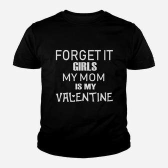 Forget It Girls My Mom Is My Valentines Gift Youth T-shirt | Crazezy UK
