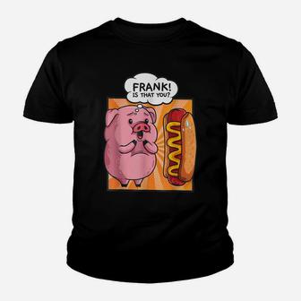 Frank Is That You-Pig Hotdog Hot Dog Gift Funny Foodie Gift Youth T-shirt | Crazezy UK