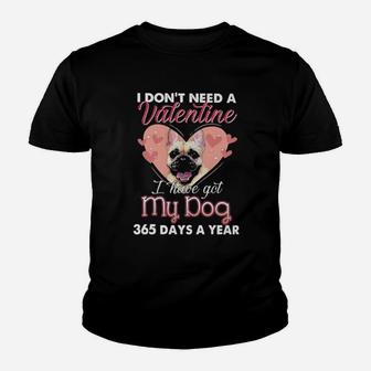 French Bulldog I Dont Need A Valentine I Have Got My Dog 365 Days A Year Youth T-shirt - Monsterry