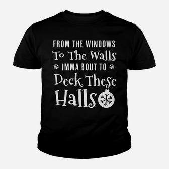From The Windows To The Wall Imma Bout To Deck These Halls Youth T-shirt | Crazezy