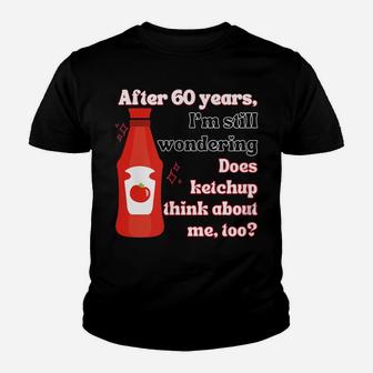 Funny 60Th Birthday Does Ketchup Think About Me, Too Youth T-shirt | Crazezy AU