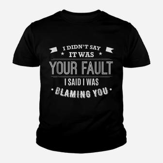 Funny Attitude Shirt I Didn't Say It Was Your Fault Youth T-shirt | Crazezy DE