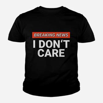 Funny Breaking News I Dont Care Sarcasm Humor Sarcastic Youth T-shirt | Crazezy UK