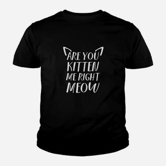 Funny Cat Are You Kitten Me Right Meow Youth T-shirt | Crazezy DE