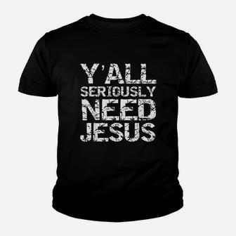 Funny Christian Quote Sarcastic Yall Seriously Need Jesus Youth T-shirt | Crazezy AU