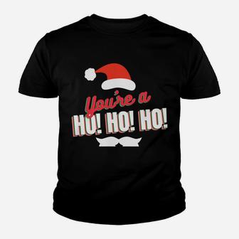 Funny Christmas Holiday Gag Gift Santa You're A Ho Ho Ho Youth T-shirt | Crazezy