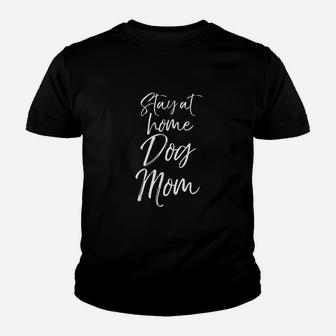Funny Dog Mother Gift For Pet Moms Joke Stay At Home Dog Mom Youth T-shirt | Crazezy