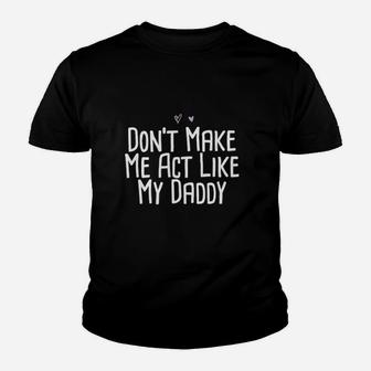 Funny Dont Make Me Act Like My Daddy Youth T-shirt | Crazezy CA