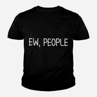 Funny, Ew, People T-Shirt Joke Sarcastic Tee For Family Youth T-shirt | Crazezy
