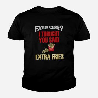 Funny Exercise I Thought You Said Extra Fries Fast Food Youth T-shirt | Crazezy