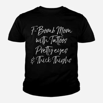 Funny F-Bomb Mom With Tattoos Pretty Eyes And Thick Thighs Youth T-shirt | Crazezy DE