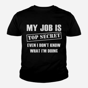 Funny Gift - My Job Is Top Secret Even I Don't Know Youth T-shirt | Crazezy DE