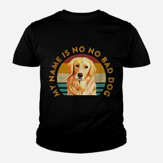 Funny Golden Retriever Quote Meme My Name Is No No Bad Dog Youth T-shirt | Crazezy