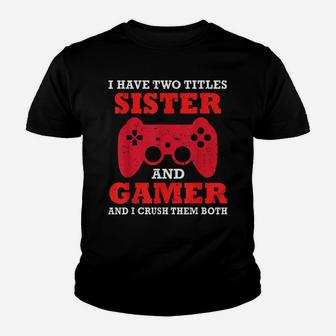 Funny I Have Two Titles Sister And Gamer Video Game Top Youth T-shirt | Crazezy