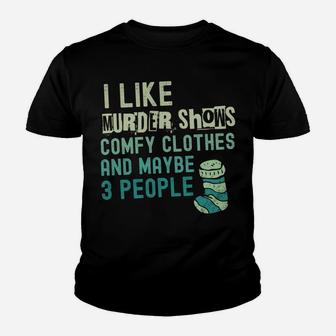Funny I Like Murder Shows Comfy Clothes And Maybe 3 People Sweatshirt Youth T-shirt | Crazezy AU