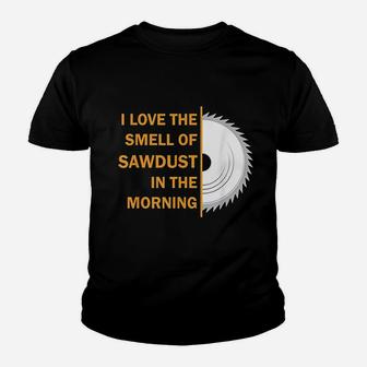 Funny I Love The Smell Of Sawdust In The Morning Youth T-shirt | Crazezy UK