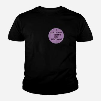 Funny I Really Wish I Werent Here Right Now Button Youth T-shirt | Crazezy UK