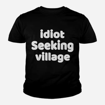 Funny Idiot Seeking Village Sarcastic Joke & Great Gag Gift Youth T-shirt | Crazezy AU