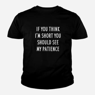 Funny If You Think Im Short You Should See My Patience Youth T-shirt | Crazezy CA