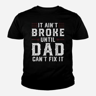 Funny Mechanic Dad It Ain't Broke Until Dad Can't Fix Father Youth T-shirt | Crazezy CA