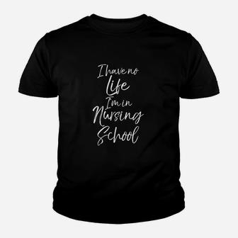 Funny Nurse Student I Have No Life Im In Nursing School Youth T-shirt | Crazezy DE