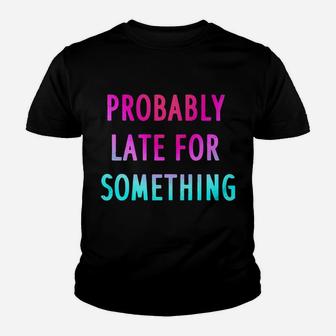 Funny Probably Late For Something Gift 2 Youth T-shirt | Crazezy