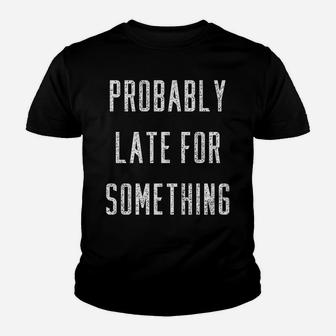 Funny Probably Late For Something Gift Youth T-shirt | Crazezy DE