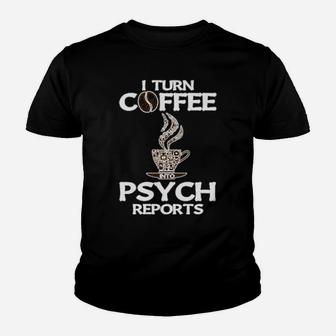 Funny Psychologist I Turn Coffee Into Psych Reports Youth T-shirt - Monsterry AU