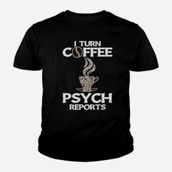 Funny Psychologist I Turn Coffee Into Psych Reports Youth T-shirt - Monsterry