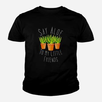Funny Say Aloe To My Little Friends Gardening Plant Lover Youth T-shirt | Crazezy DE