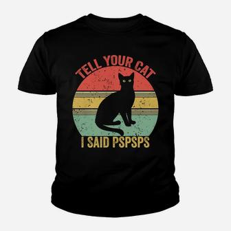Funny Saying -Cat Retro Vintage Tell Your Cat I Said Pspsps Youth T-shirt | Crazezy UK