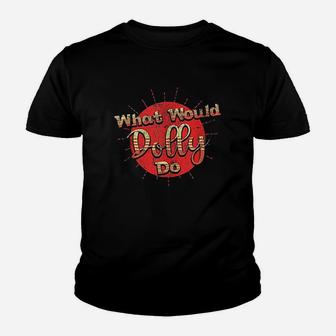 Funny What Would Dolly Do Youth T-shirt | Crazezy DE