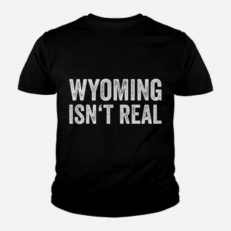 Funny Wyoming Shirt - Wyoming Isn't Real Fun Wy Youth T-shirt | Crazezy