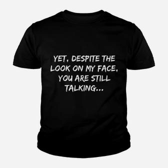 Funny Yet Despite The Look On My Face You're Still Talking Youth T-shirt | Crazezy