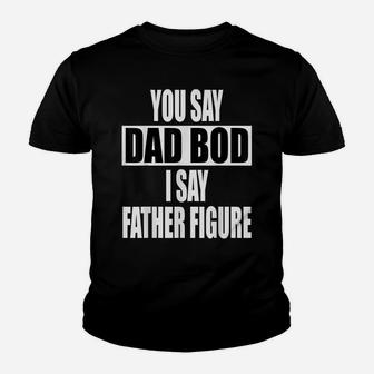 Funny You Say Dad Bod I Say Father Figure Busy Daddy Youth T-shirt | Crazezy