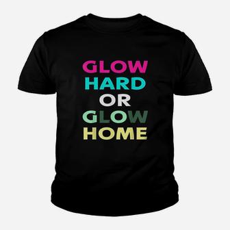 Glow Hard Or Glow Home For Cool Color Party Youth T-shirt | Crazezy CA